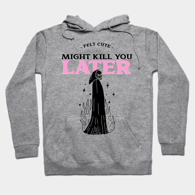 Felt Cute Might Kill You Later Hoodie by Enyr's little witchy corner